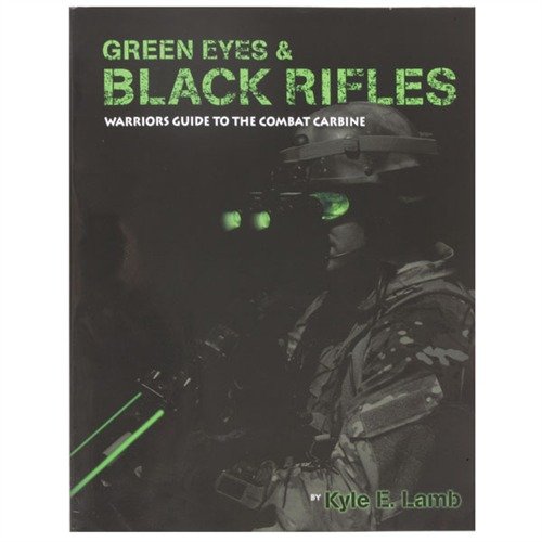 GREEN EYES & BLACK RIFLES by Kyle E. Lamb offers expert insights on AR-15/M16/M4 setup, advanced tactics, and shooting skills, enhanced by 400+ photos.