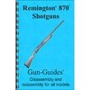 GUN-GUIDES REMINGTON 870 ASSEMBLY AND DISASSEMBLY GUIDE